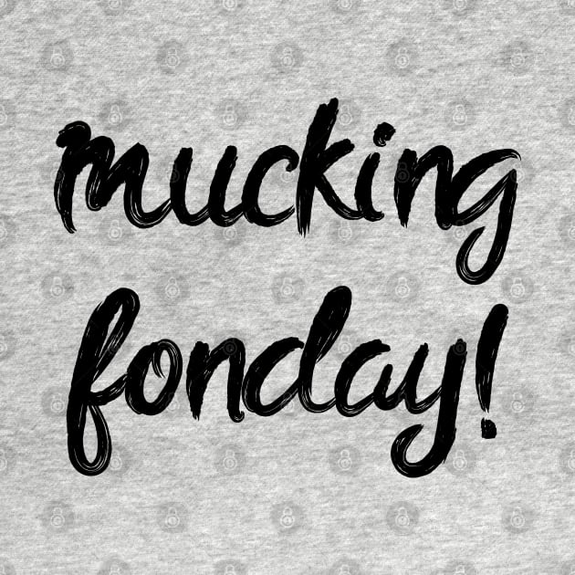 Mucking Funday – Fucking Monday by alltheprints